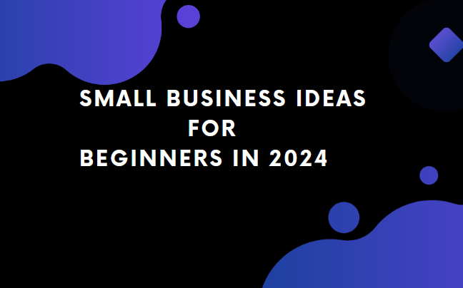 8 Small Business Ideas for beginners in 2024