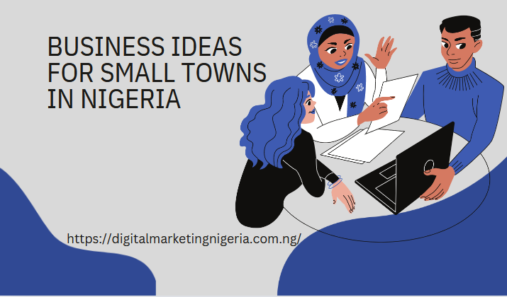 Top 22 Business Ideas for Small Towns in Nigeria