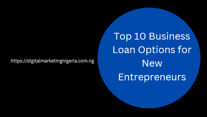 Top 10 Business Loan Options for New Entrepreneurs