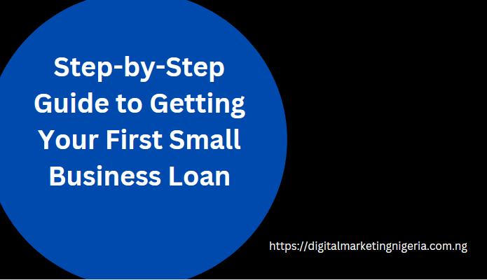 Step-by-Step Guide to Getting Your First Small Business Loan