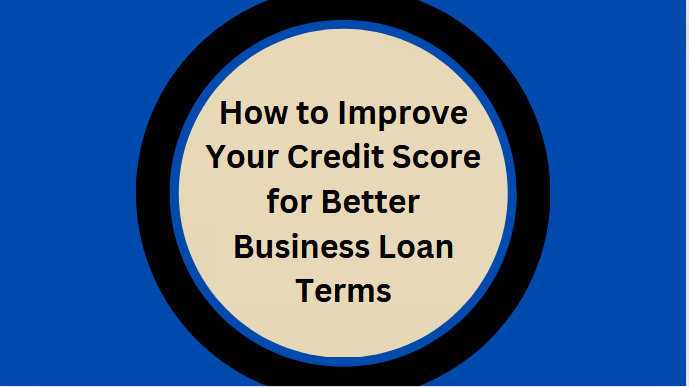 How to Improve Your Credit Score for Better Business Loan Terms
